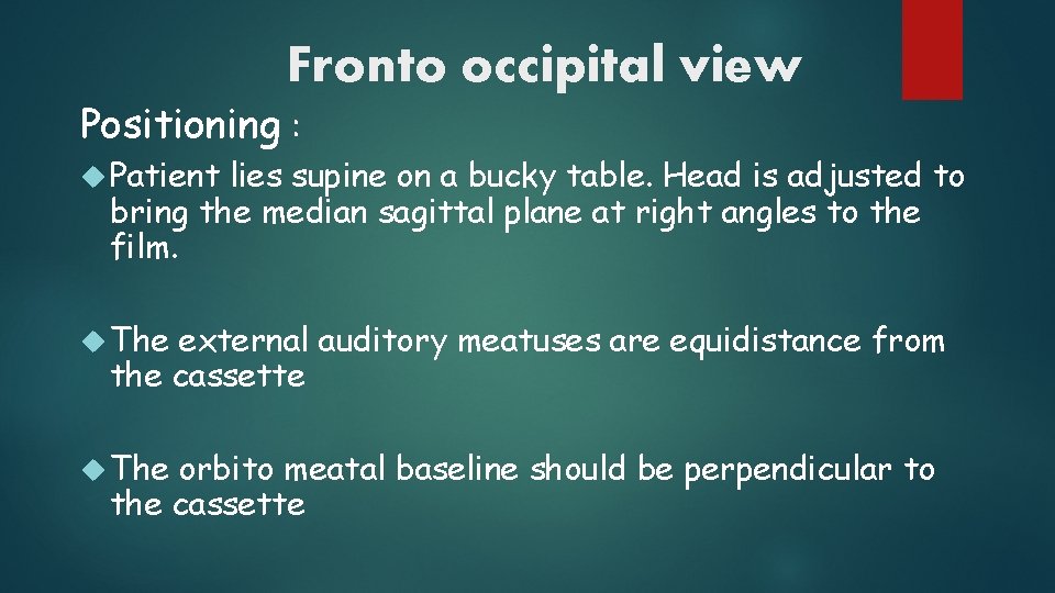 Fronto occipital view Positioning : Patient lies supine on a bucky table. Head is