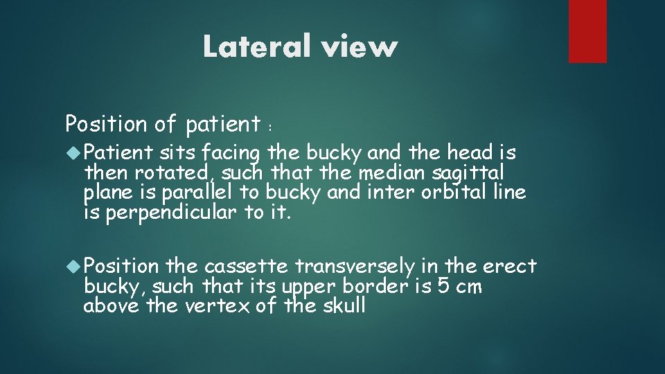 Lateral view Position of patient : Patient sits facing the bucky and the head