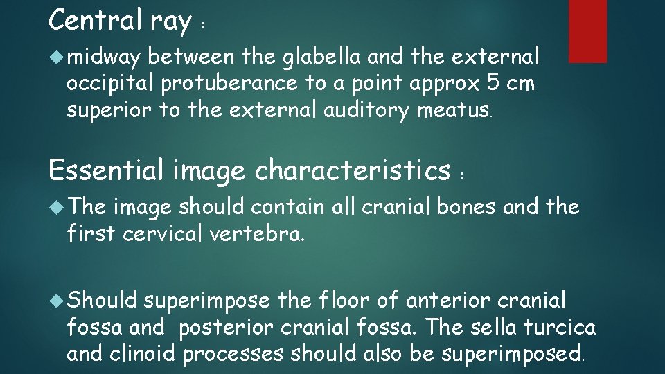 Central ray : midway between the glabella and the external occipital protuberance to a