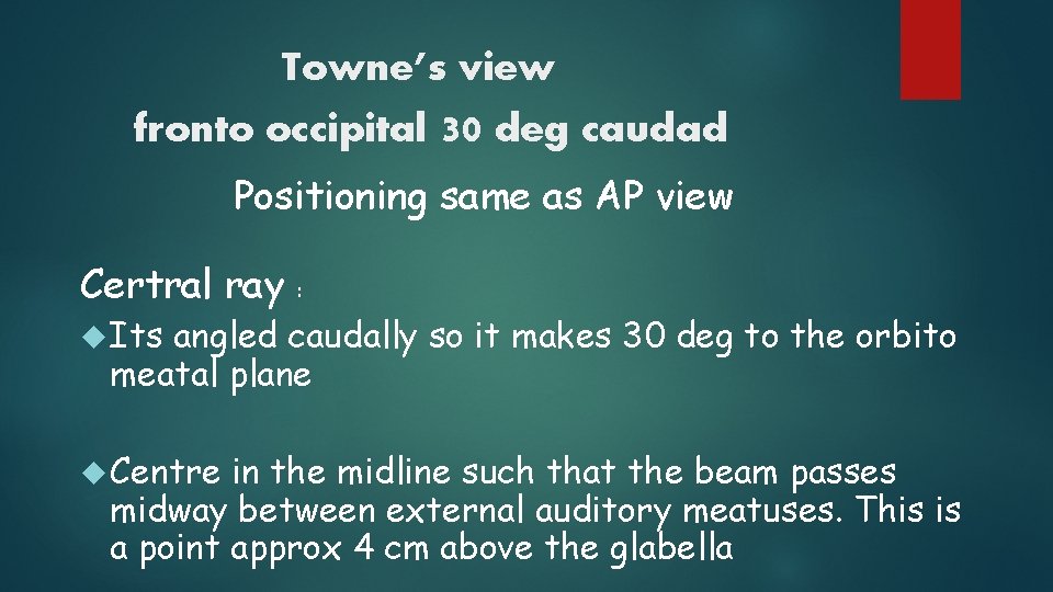 Towne’s view fronto occipital 30 deg caudad Positioning same as AP view Certral ray