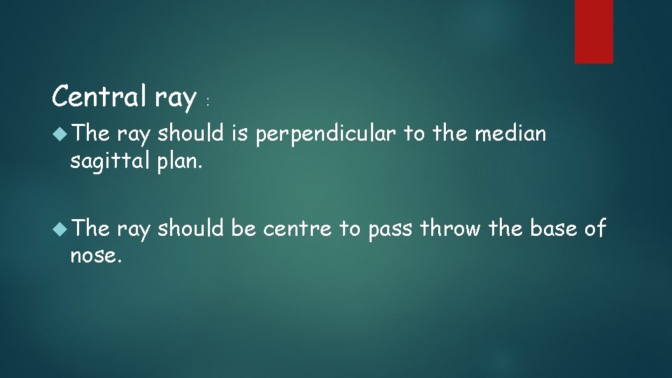 Central ray : The ray should is perpendicular to the median sagittal plan. The
