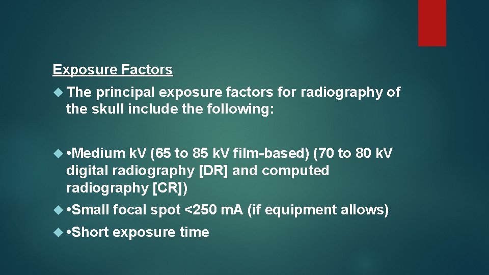 Exposure Factors The principal exposure factors for radiography of the skull include the following: