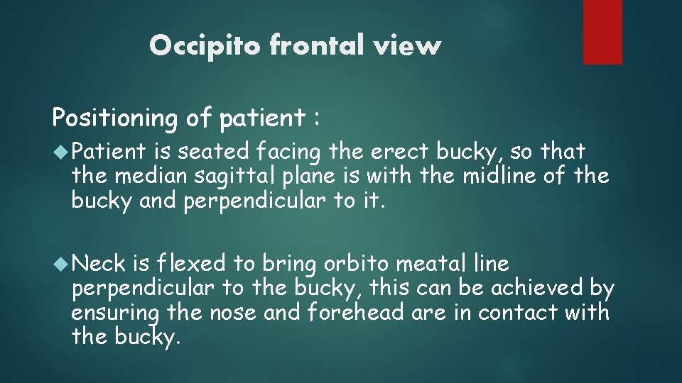 Occipito frontal view Positioning of patient : Patient is seated facing the erect bucky,