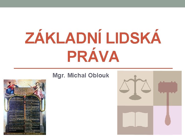 ZÁKLADNÍ LIDSKÁ PRÁVA Mgr. Michal Oblouk 