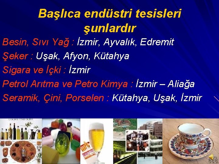 Başlıca endüstri tesisleri şunlardır Besin, Sıvı Yağ : İzmir, Ayvalık, Edremit Şeker : Uşak,