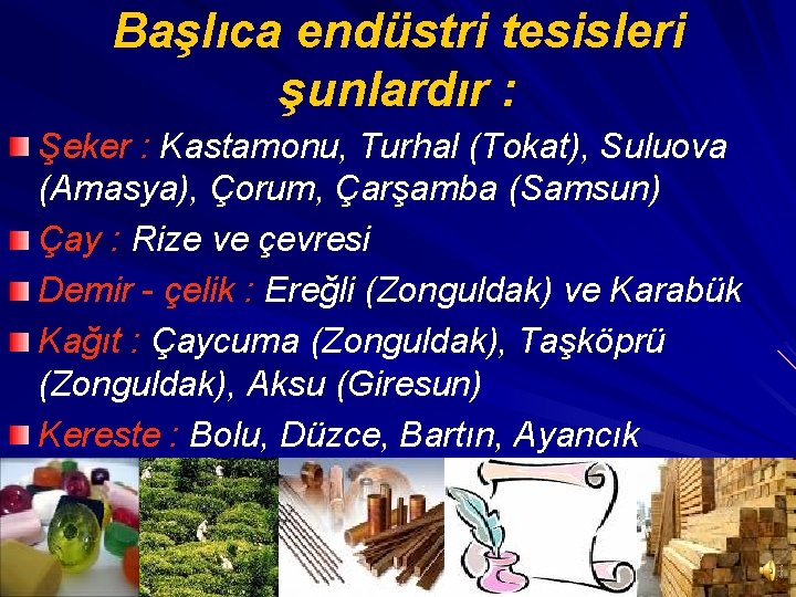 Başlıca endüstri tesisleri şunlardır : Şeker : Kastamonu, Turhal (Tokat), Suluova (Amasya), Çorum, Çarşamba
