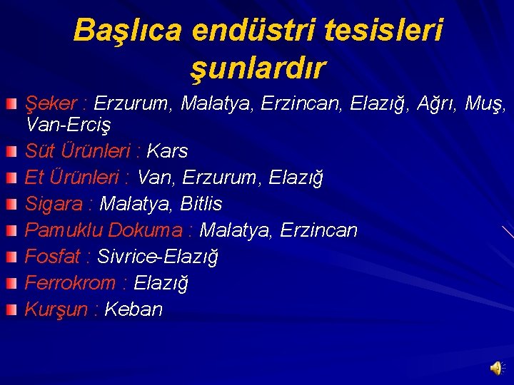 Başlıca endüstri tesisleri şunlardır Şeker : Erzurum, Malatya, Erzincan, Elazığ, Ağrı, Muş, Van-Erciş Süt