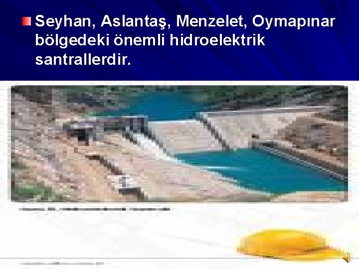 Seyhan, Aslantaş, Menzelet, Oymapınar bölgedeki önemli hidroelektrik santrallerdir. 