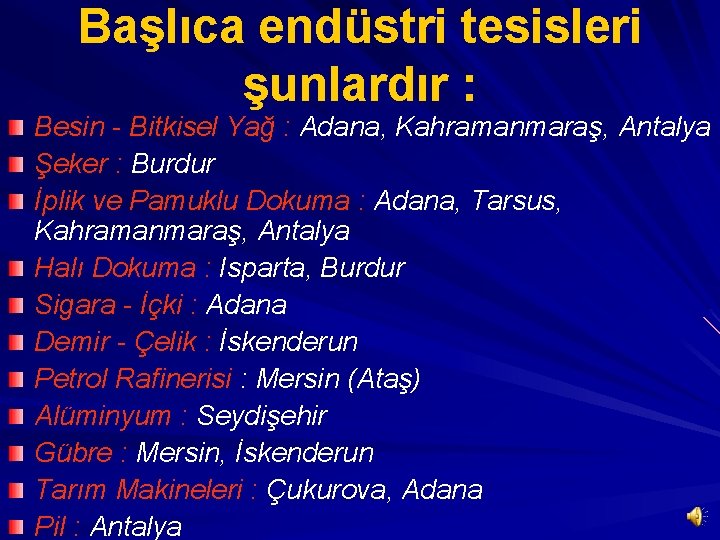 Başlıca endüstri tesisleri şunlardır : Besin - Bitkisel Yağ : Adana, Kahramanmaraş, Antalya Şeker