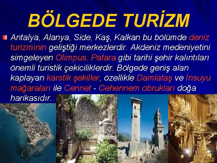 BÖLGEDE TURİZM Antalya, Alanya, Side, Kaş, Kalkan bu bölümde deniz turizminin geliştiği merkezlerdir. Akdeniz