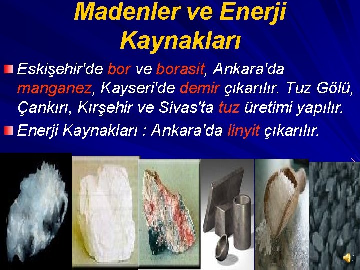 Madenler ve Enerji Kaynakları Eskişehir'de bor ve borasit, Ankara'da manganez, Kayseri'de demir çıkarılır. Tuz