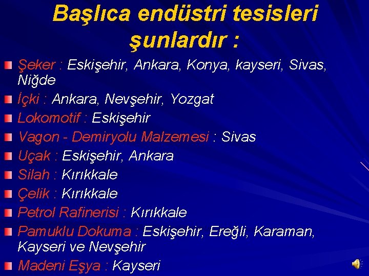 Başlıca endüstri tesisleri şunlardır : Şeker : Eskişehir, Ankara, Konya, kayseri, Sivas, Niğde İçki