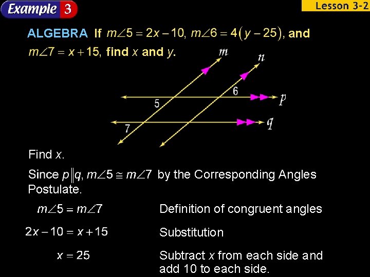 ALGEBRA If and find x and y. Find x. by the Corresponding Angles Postulate.