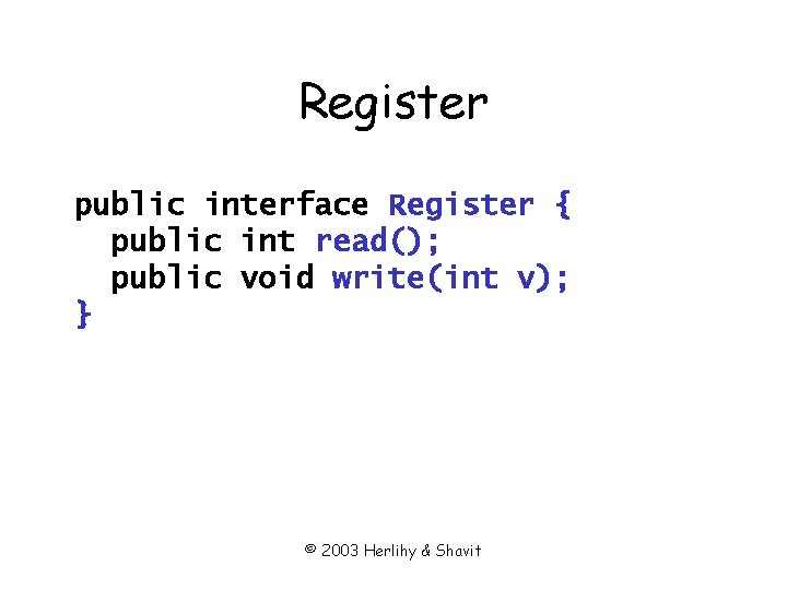 Register public interface Register { public int read(); public void write(int v); } ©