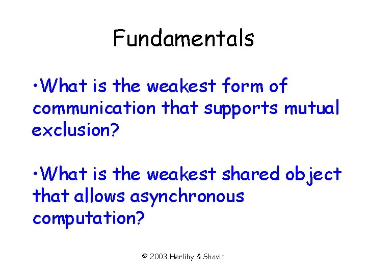 Fundamentals • What is the weakest form of communication that supports mutual exclusion? •