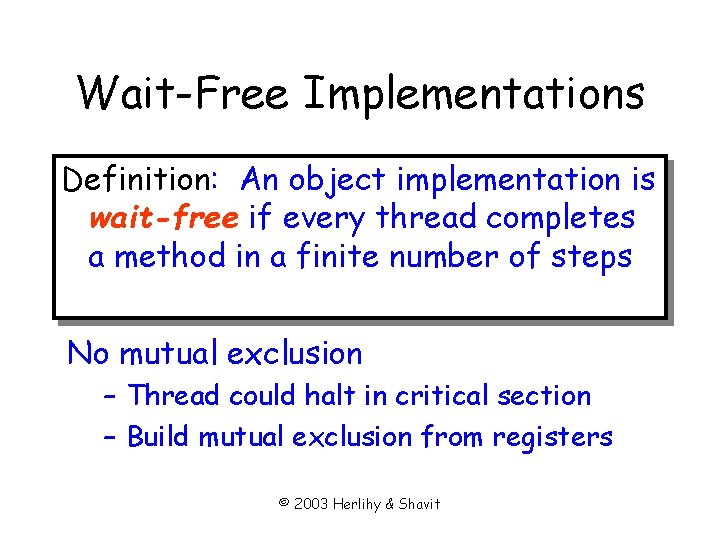 Wait-Free Implementations Definition: An object implementation is wait-free if every thread completes a method