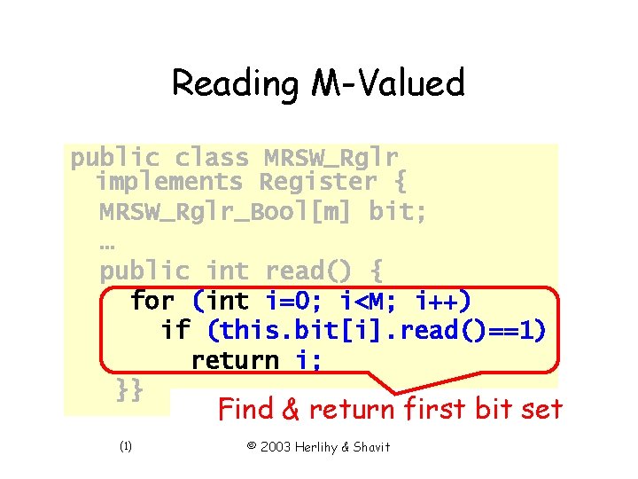 Reading M-Valued public class MRSW_Rglr implements Register { MRSW_Rglr_Bool[m] bit; … public int read()