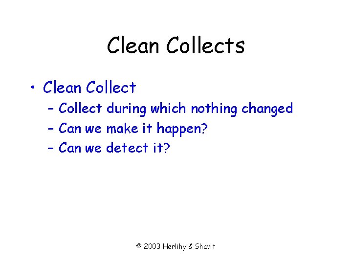 Clean Collects • Clean Collect – Collect during which nothing changed – Can we