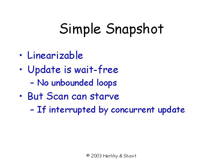 Simple Snapshot • Linearizable • Update is wait-free – No unbounded loops • But