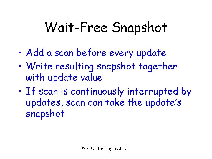Wait-Free Snapshot • Add a scan before every update • Write resulting snapshot together