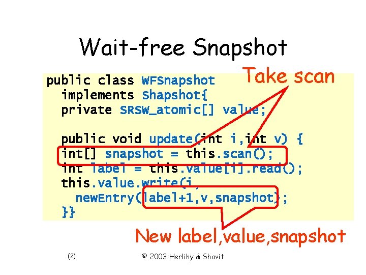 Wait-free Snapshot Take scan public class WFSnapshot implements Shapshot{ private SRSW_atomic[] value; public void