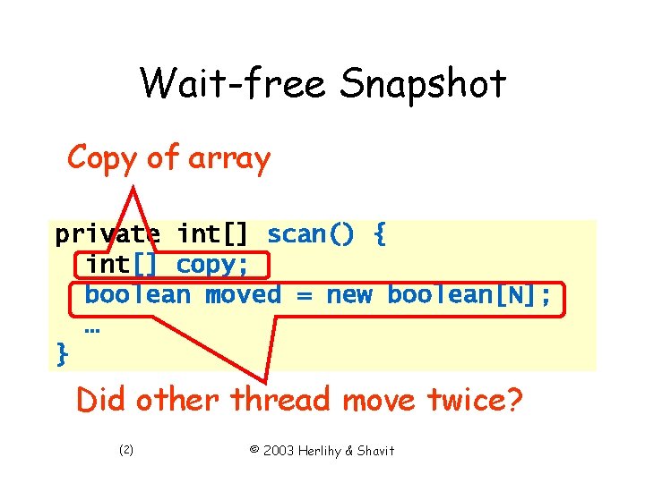 Wait-free Snapshot Copy of array private int[] scan() { int[] copy; boolean moved =