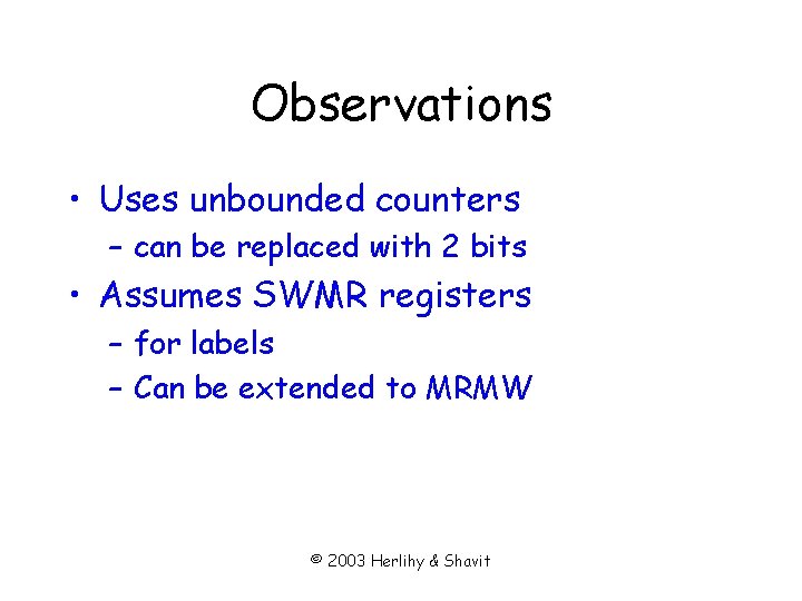 Observations • Uses unbounded counters – can be replaced with 2 bits • Assumes