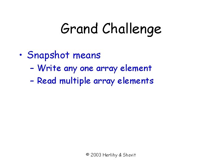 Grand Challenge • Snapshot means – Write any one array element – Read multiple