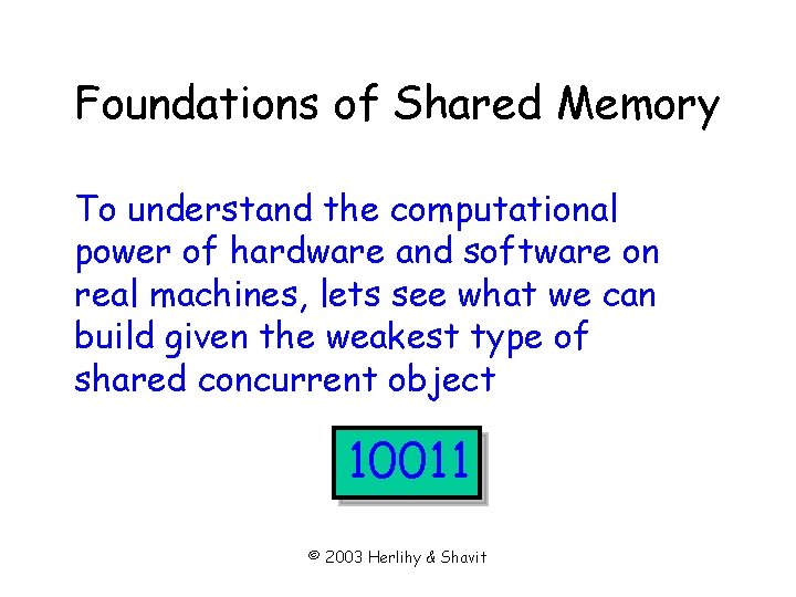 Foundations of Shared Memory To understand the computational power of hardware and software on