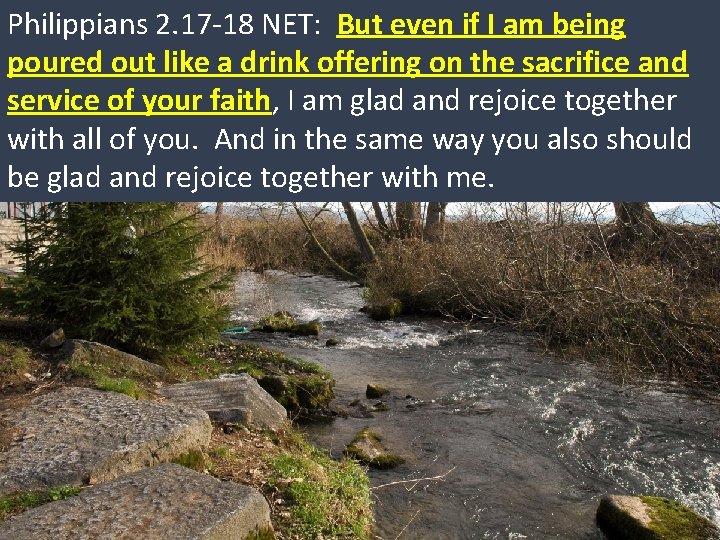 Philippians 2. 17 -18 NET: But even if I am being poured out like Philippians 2. 17 -18 NET: But even if I am being poured out like