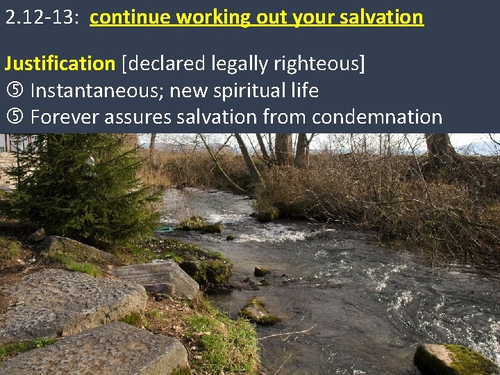 2. 12 -13: continue working out your salvation Justification [declared legally righteous] Instantaneous; new