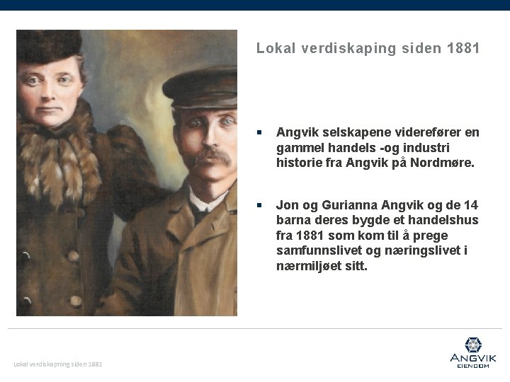 Lokal verdiskaping siden 1881 Lokal verdiskapning siden 1881 ￭ Angvik selskapene viderefører en gammel