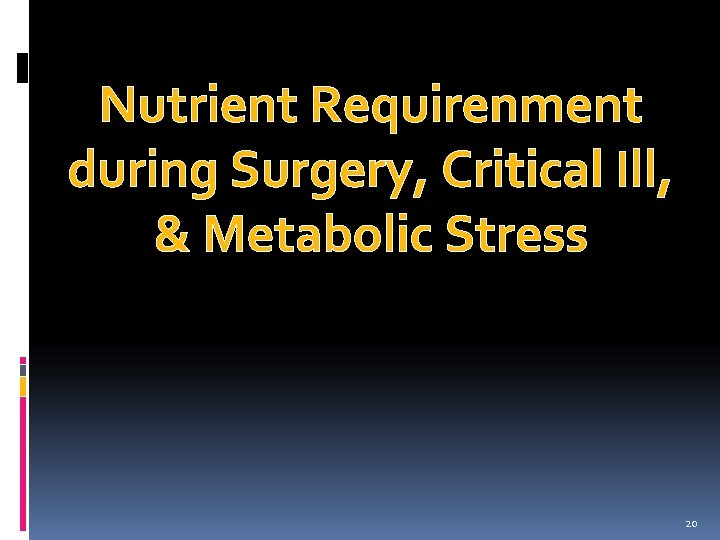 Nutrient Requirenment during Surgery, Critical Ill, & Metabolic Stress 20 