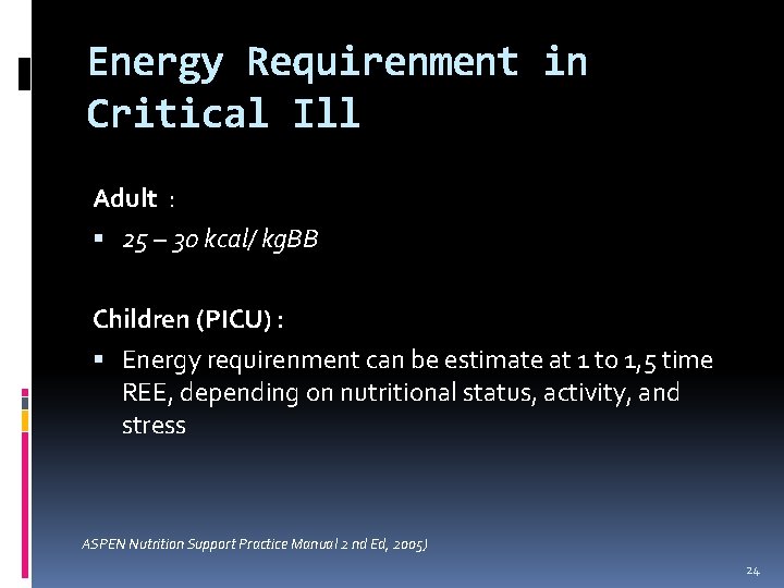 Energy Requirenment in Critical Ill Adult : 25 – 30 kcal/ kg. BB Children