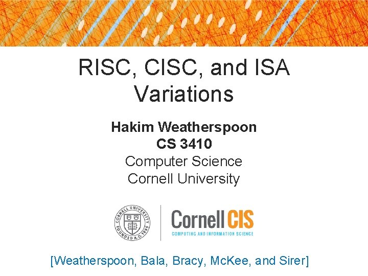 RISC, CISC, and ISA Variations Hakim Weatherspoon CS 3410 Computer Science Cornell University [Weatherspoon,