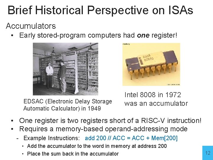 Brief Historical Perspective on ISAs Accumulators • Early stored-program computers had one register! EDSAC