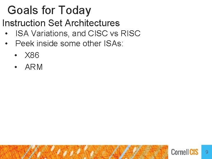 Goals for Today Instruction Set Architectures • ISA Variations, and CISC vs RISC •