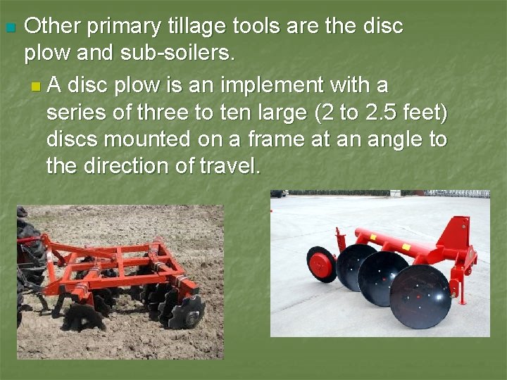 n Other primary tillage tools are the disc plow and sub-soilers. n A disc