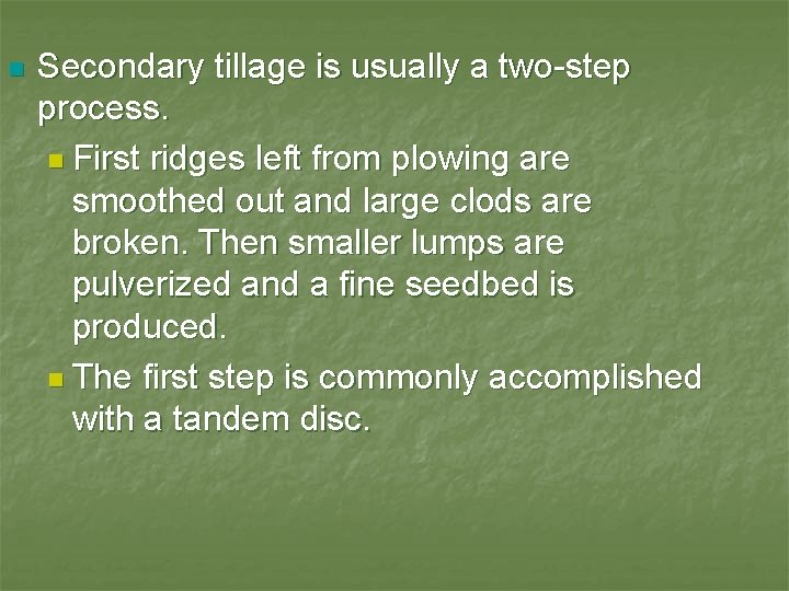 n Secondary tillage is usually a two-step process. n First ridges left from plowing