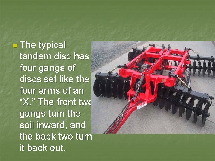 n The typical tandem disc has four gangs of discs set like the four