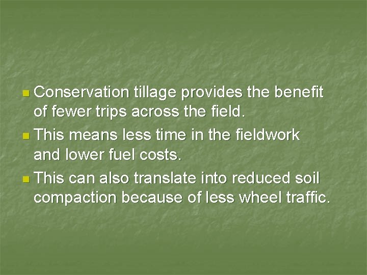 n Conservation tillage provides the benefit of fewer trips across the field. n This