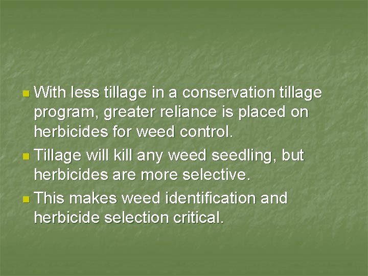 n With less tillage in a conservation tillage program, greater reliance is placed on