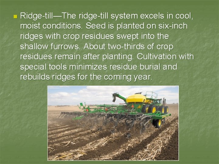n Ridge-till—The ridge-till system excels in cool, moist conditions. Seed is planted on six-inch