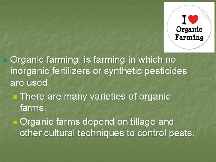 n Organic farming, is farming in which no inorganic fertilizers or synthetic pesticides are