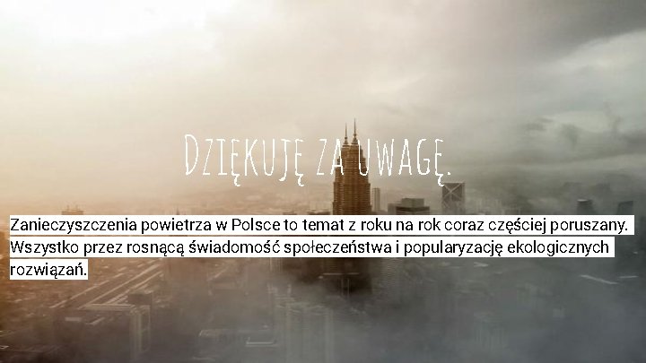 Dziękuję za uwagę. Zanieczyszczenia powietrza w Polsce to temat z roku na rok coraz