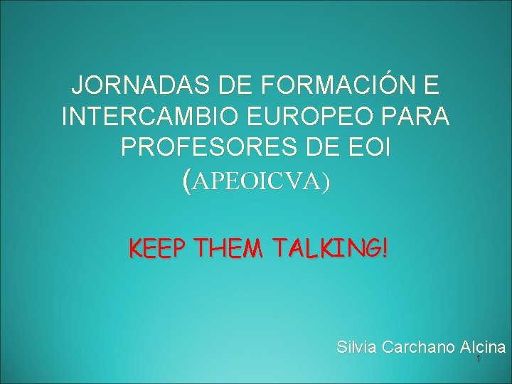 JORNADAS DE FORMACIÓN E INTERCAMBIO EUROPEO PARA PROFESORES DE EOI (APEOICVA) KEEP THEM TALKING!