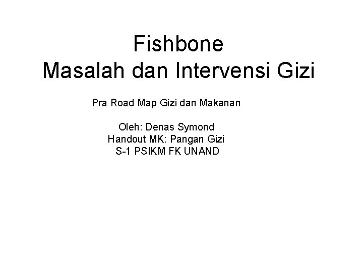 Fishbone Masalah dan Intervensi Gizi Pra Road Map Gizi dan Makanan Oleh: Denas Symond