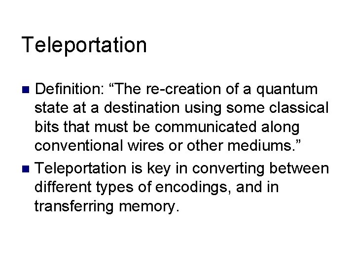 Teleportation Definition: “The re-creation of a quantum state at a destination using some classical