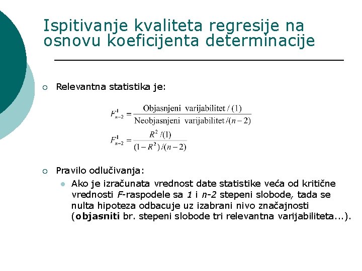 Ispitivanje kvaliteta regresije na osnovu koeficijenta determinacije ¡ Relevantna statistika je: ¡ Pravilo odlučivanja: