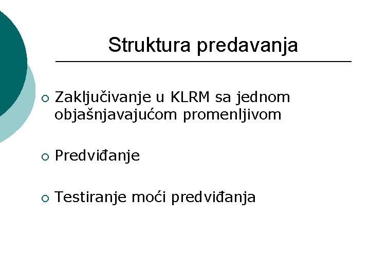 Struktura predavanja ¡ Zaključivanje u KLRM sa jednom objašnjavajućom promenljivom ¡ Predviđanje ¡ Testiranje